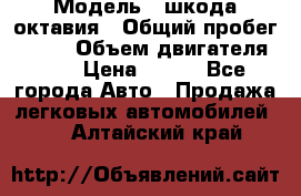  › Модель ­ шкода октавия › Общий пробег ­ 140 › Объем двигателя ­ 2 › Цена ­ 450 - Все города Авто » Продажа легковых автомобилей   . Алтайский край